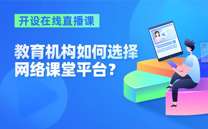 教育機(jī)構(gòu)開設(shè)在線直播課，如何選擇網(wǎng)絡(luò)課堂平臺？