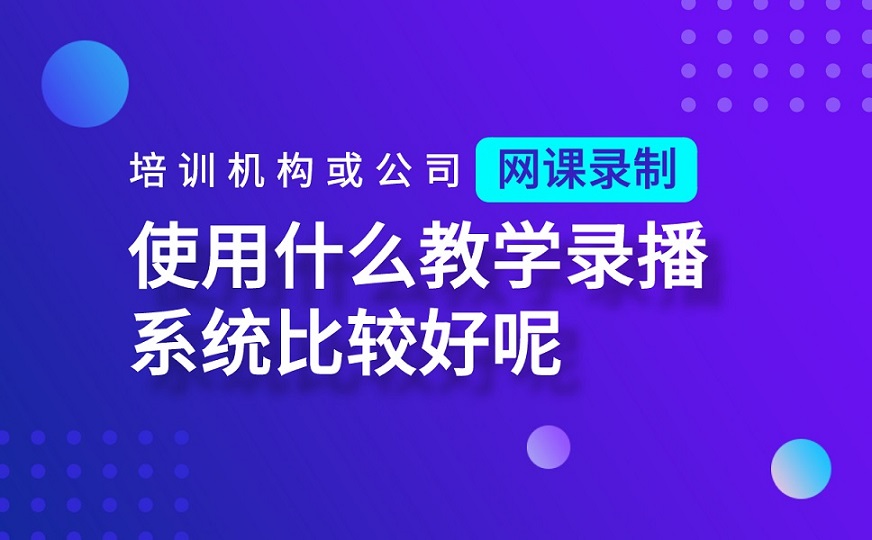 課堂錄播系統錄制如何做-適合機構線上教學的軟件平臺