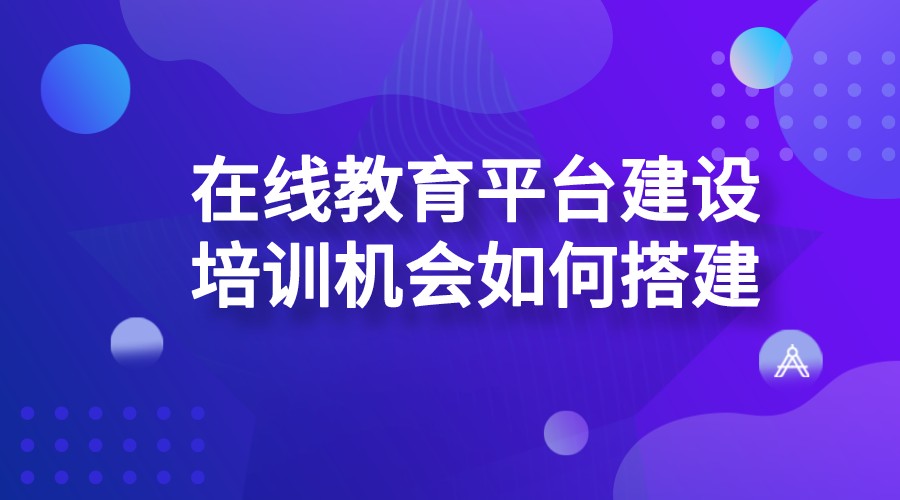 在線教育平臺建設_培訓機構如何搭建在線教育平臺？