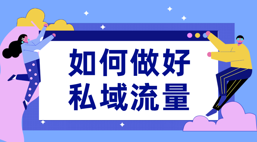 私域流量怎么運營_私域流量應該如何運營?有哪些技巧?