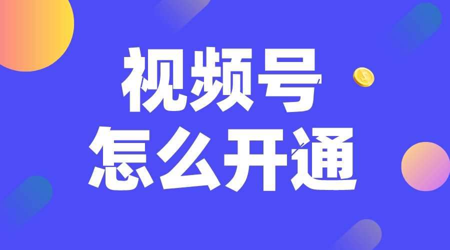 企業(yè)視頻號怎么開通-企業(yè)微信視頻號怎么開通?