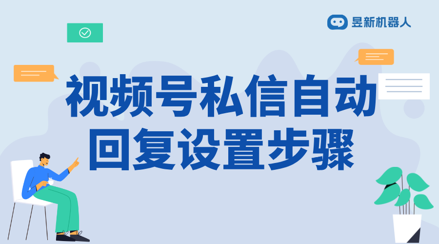 視頻號(hào)自動(dòng)發(fā)私信怎么設(shè)置的_實(shí)現(xiàn)精準(zhǔn)營(yíng)銷和客戶維護(hù)方案 視頻號(hào)自動(dòng)回復(fù) 自動(dòng)私信軟件 私信接入智能客服怎么設(shè)置 第1張